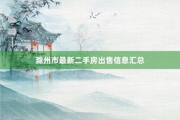 滁州市最新二手房出售信息汇总