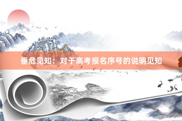 垂危见知：对于高考报名序号的说明见知